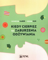 Kiedy cierpisz na zaburzenia odżywiania - Gaber Katarzyna, Kuk Bogna - książka