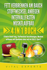 FETT VERBRENNEN AM BAUCH | STOFFWECHSEL ANREGEN | INTERVALLFASTEN | MUSKELAUFBAU: 4 in 1 Buch! Effektiv Bauch weg, Stoffwechsel beschleunigen, Muskeln aufbauen und Abnehmen ohne und mit Diät & Sport! - Vital Experts - ebook