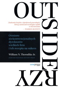 Outsiderzy Ośmioro niekonwencjonalnych dyrektorów wielkich firm i ich recepta na sukces - Thorndike William N. - książka