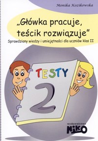 Główka pracuje, teścik rozwiązuje. Szkoła podstawowa klasa 2. Sprawdziany wiedzy i umiejętności - Monika Kozikowska - książka