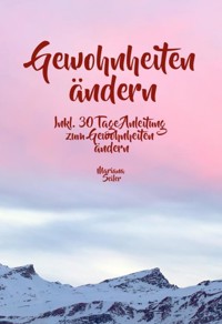 Gewohnheiten ändern: WIE SIE WIRKSAM GEWOHNHEITEN ÄNDERN, IHRE SCHLECHTEN GEWOHNHEITEN LOSWERDEN UND IHR LEBEN MIT NEUEN ERFOLGSGEWOHNHEITEN GROSSARTIG MACHEN! - Mariana Seiler - ebook
