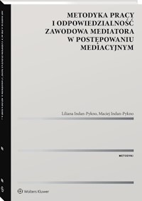 Metodyka pracy i odpowiedzialność zawodowa mediatora w postępowaniu mediacyjnym. - Liliana Indan-Pykno, Maciej Indan-Pykno - książka