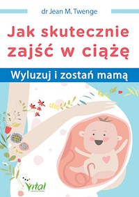 Jak skutecznie zajść w ciążę - Twenge Jean M. - książka