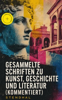 Gesammelte Schriften zu Kunst, Geschichte und Literatur (Kommentiert) - Stendhal - ebook