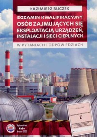 Egzamin kwalifikacyjny osób zajmujących się eksploatacją urządzeń, instalacji i sieci cieplnych - Buczek Kazimierz - książka