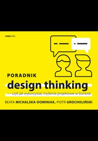 Poradnik design thinking - czyli jak wykorzystać myślenie projektowe w biznesie - Beata Michalska-Dominiak, Piotr Grocholiński - audiobook