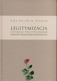 Legitymizacja ustroju politycznego państw pojugosłowiańskich - Bujwid-Kurek Ewa - książka
