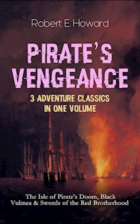 PIRATE'S VENGEANCE – 3 Adventure Classics in One Volume - Robert E. Howard - ebook