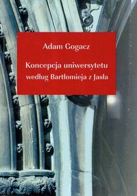Koncepcja uniwersytetu według Bartłomieja z Jasła - Gogacz Adam - książka