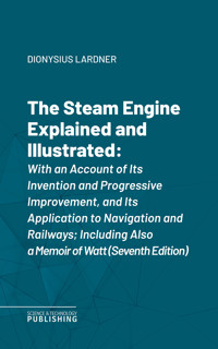 The Steam Engine Explained and Illustrated - Lardner - ebook