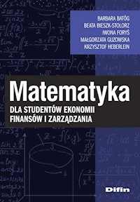 Matematyka dla studentów ekonomii, finansów i zarządzania - Foryś Iwona, Batóg Barbara, Bieszk-Stolorz Beata, Guzowska Małgorzata, Heberlein Krzysztof - książka