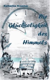 Die Glückseligkeit des Himmels - Katharina Kraemer - ebook