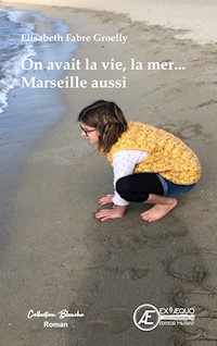 On avait la vie, la mer... Marseille aussi - Elisabeth Gorelly - ebook