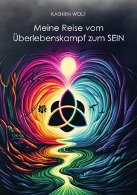 Meine Reise vom Überlebenskampf zum SEIN - Kathrin Wolf - ebook