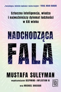 Nadchodząca fala. Sztuczna inteligencja, władza i najważniejszy dylemat ludzkości w XXI wieku - Bhaskar Michael, Suleyman Mustafa - książka
