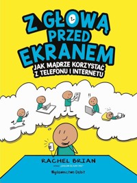 Z głową przed ekranem. Jak mądrze korzystać z telefonu i internetu - Brian Rachel - książka