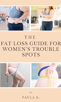 The Fat Loss Guide For Women's Trouble Spots - Paula K. - ebook