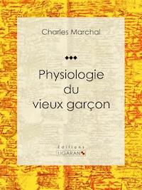 Physiologie du vieux garçon - Charles Marchal - ebook