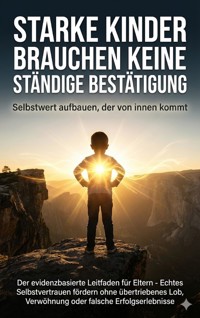 Starke Kinder brauchen keine ständige Bestätigung: Selbstwert aufbauen, der von innen kommt - Kathrin Arnold - ebook
