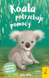 Przyjaciele dzikich zwierząt Koala potrzebuje pomocy - Tilda Kelly - książka