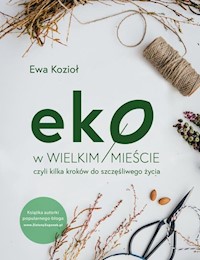 Eko w wielkim mieście, czyli kilka kroków do szczęśliwego życia - Kozioł Ewa - książka
