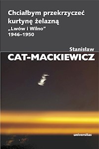 Chciałbym przekrzyczeć kurtynę żelazną „Lwów i Wilno” 1946-1950 - Stanisław Cat-Mackiewicz - książka