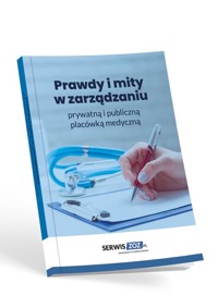 Prawdy i mity w zarządzaniu prywatną i publiczną placówką medyczną - zbiorowa praca - książka