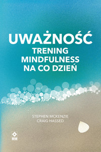 Uważność. Trening mindfulness na codzień - Stephen McKenzie, Craig Hassed - ebook