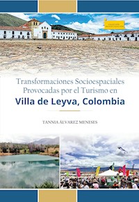 Transformaciones socioespaciales provocadas por el turismo en Villa de Leyva, Colombia - Tannia Álvarez Meneses - ebook