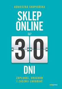 Sklep online w 30 dni. Zaplanuj, uruchom i zacznij zarabiać - Agnieszka Skupieńska - książka