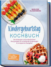 Kindergeburtstag Kochbuch: Die leckersten und kinderleichten Partyrezepte für strahlende Kinderaugen & entspannte Gastgeber – inkl. Cake Pops, Popcorn, Getränke uvm. - Marlene Klingenberg - ebook