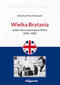 Wielka Brytania wobec stanu wojennego w Polsce (1981-1983) - Kłosowski Arkadiusz Piotr - książka
