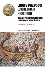 Łowcy przygód w dalekich krainach. Wielkie pionierskie podróże i wiedza antyku o świecie - Raimund Schulz - książka