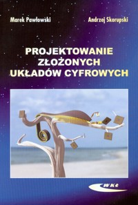 Projektowanie złożonych układów cyfrowych - Andrzej Skorupski, Marek Pawłowski - książka