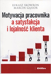 Motywacja pracownika a satysfakcja i lojalność klienta - Skowron Łukasz, Gąsior Marcin - książka