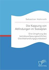 Die Kappung von Abfindungen im Sozialplan: Eine Umgehung des betriebsverfassungsrechtlichen Gleichbehandlungsgrundsatzes? - Sebastian Hohnroth - ebook