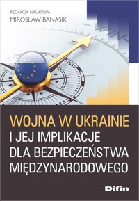 Wojna w Ukrainie i jej implikacje dla bezpieczeństwa międzynarodowego - Banasik Mirosław redakcja naukowa - książka