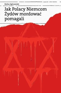 Jak Polacy Niemcom Żydów mordować pomagali - Stefan Zgliczyński - książka