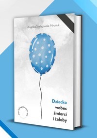 Dziecko wobec śmierci i żałoby - Szelągowska-Mironiuk, Angelika - ebook + książka