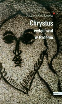 Chrystus wylądował w Grodnie - Karatkiewicz Uładzimir - książka