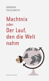 Machtnix oder Der Lauf, den die Welt nahm - Barbara Frischmuth - ebook