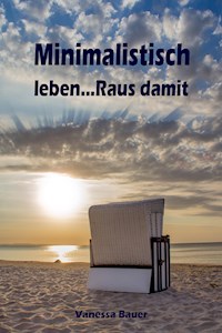 Minimalistisch leben...Raus damit - Vanessa Bauer - ebook