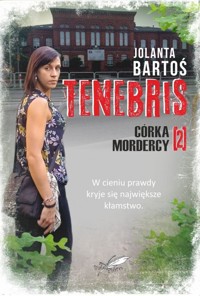 Córka mordercy. Tenebris. Tom 2 - Jolanta Bartoś - książka