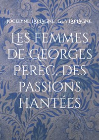 Les femmes de Georges Perec, des passions hantées - Jocelyne Laplagne - ebook