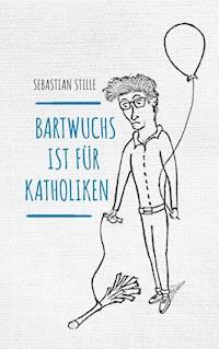 Bartwuchs ist für Katholiken - Sebastian Stille - ebook