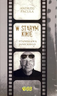 W starym kinie Stanisława Janickiego - Pacuła Andrzej - książka