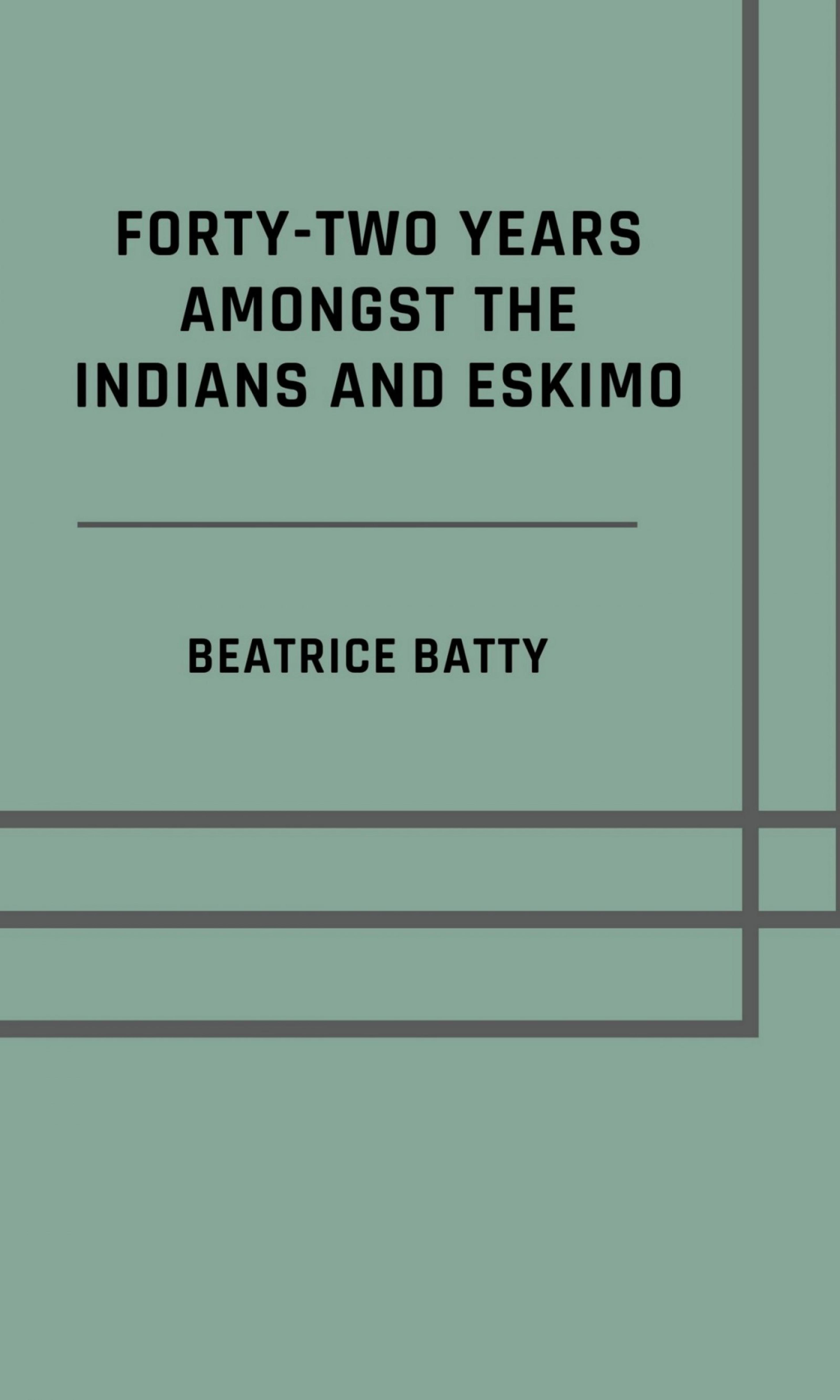 Forty-two years amongst the Indians and Eskimo (Illustrated Edition)