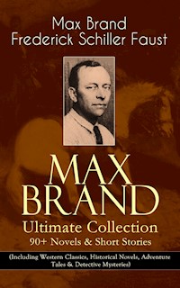 MAX BRAND Ultimate Collection: 90+ Novels & Short Stories (Including Western Classics, Historical Novels, Adventure Tales & Detective Mysteries) - Max Brand - ebook