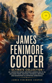 JAMES FENIMORE COOPER – Ultimate Collection: 30+ Adventure Novels, Western Classics & Sea Tales; Including Travel Sketches, Historical Writings and Biographies (Illustrated) (Annotated) - James Fenimore Cooper - ebook