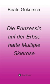 Die Prinzessin auf der Erbse hatte Multiple Sklerose - Beate Gokorsch - ebook